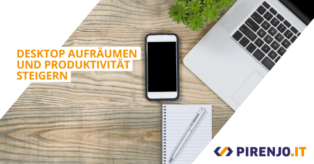 Aufgeräumter Desktop steigert Produktivität.