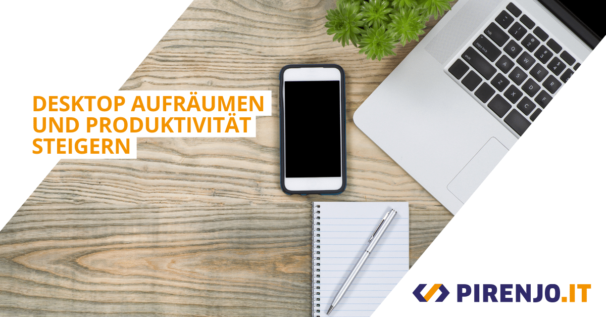 Aufgeräumter Desktop steigert Produktivität.